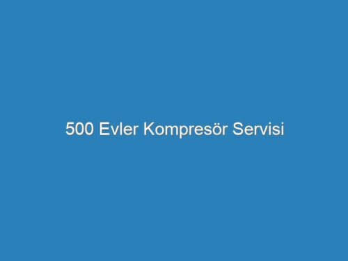500 Evler Kompresör Servisi