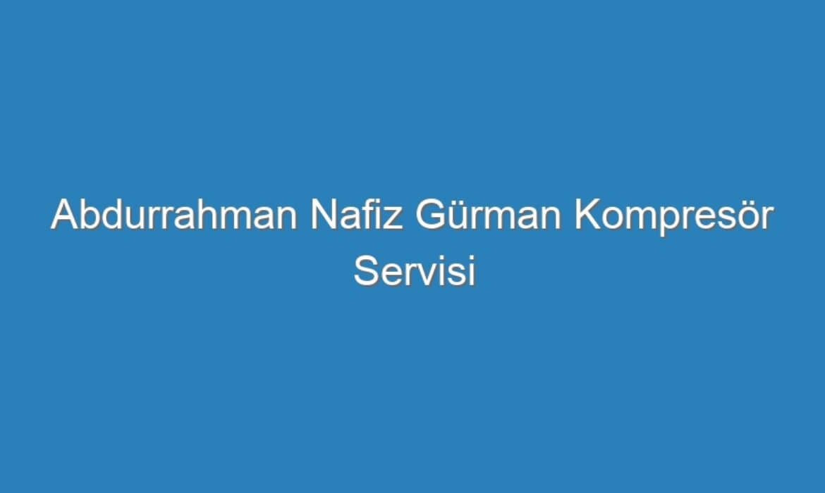 Abdurrahman Nafiz Gürman Kompresör Servisi