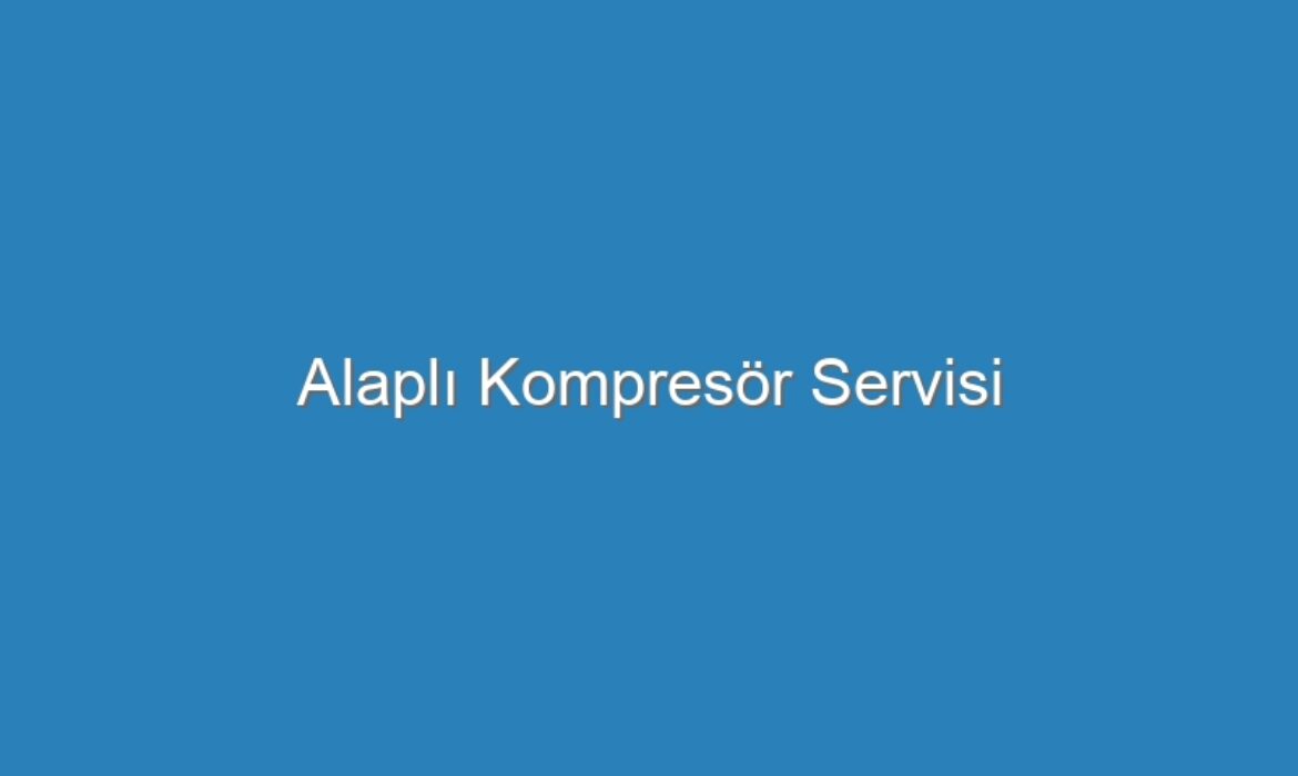 Alaplı Kompresör Servisi