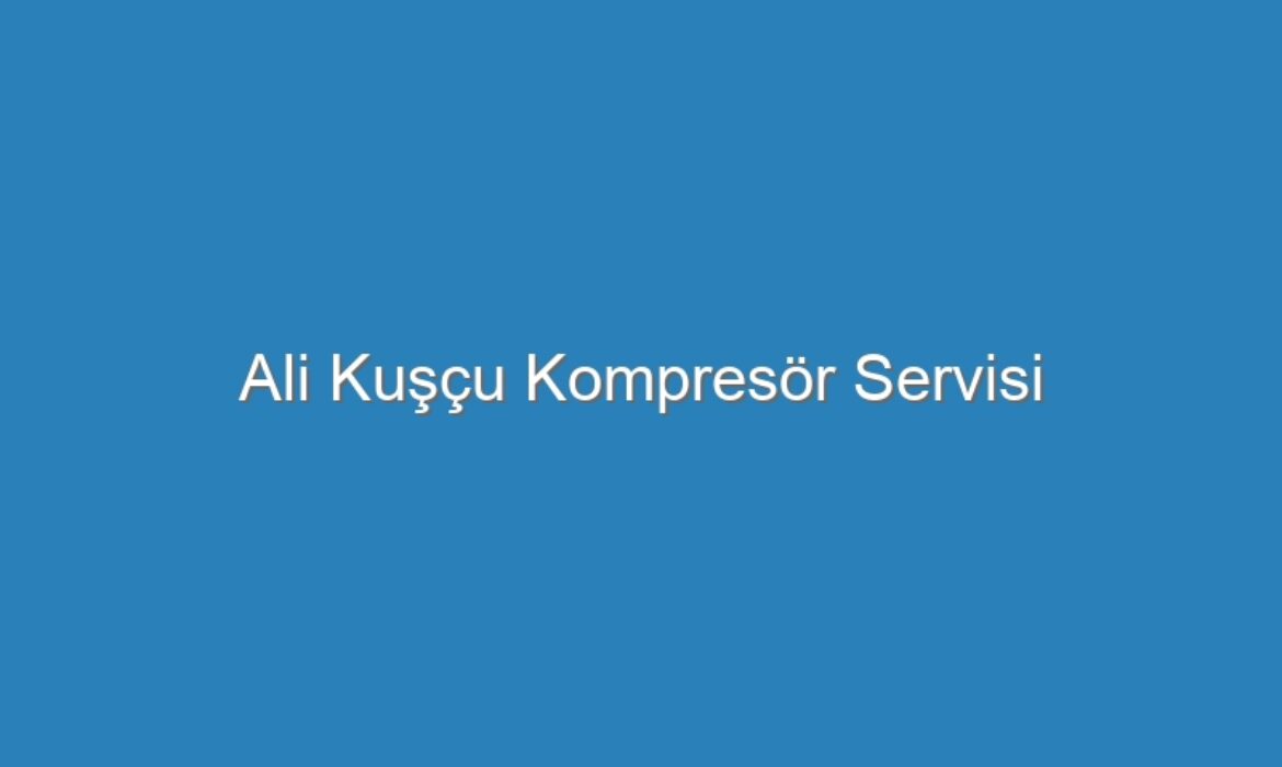 Ali Kuşçu Kompresör Servisi