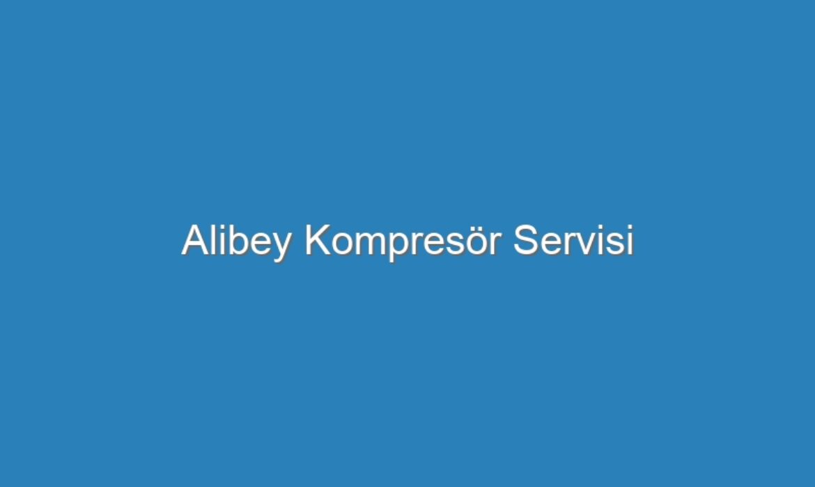 Alibey Kompresör Servisi