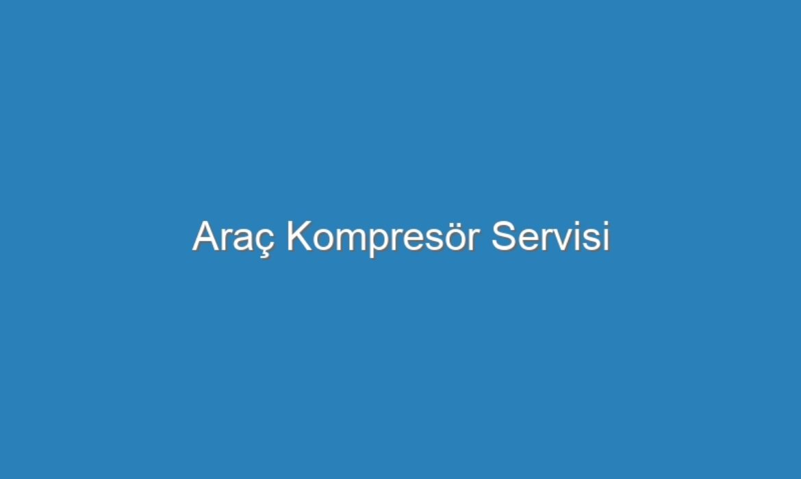 Araç Kompresör Servisi