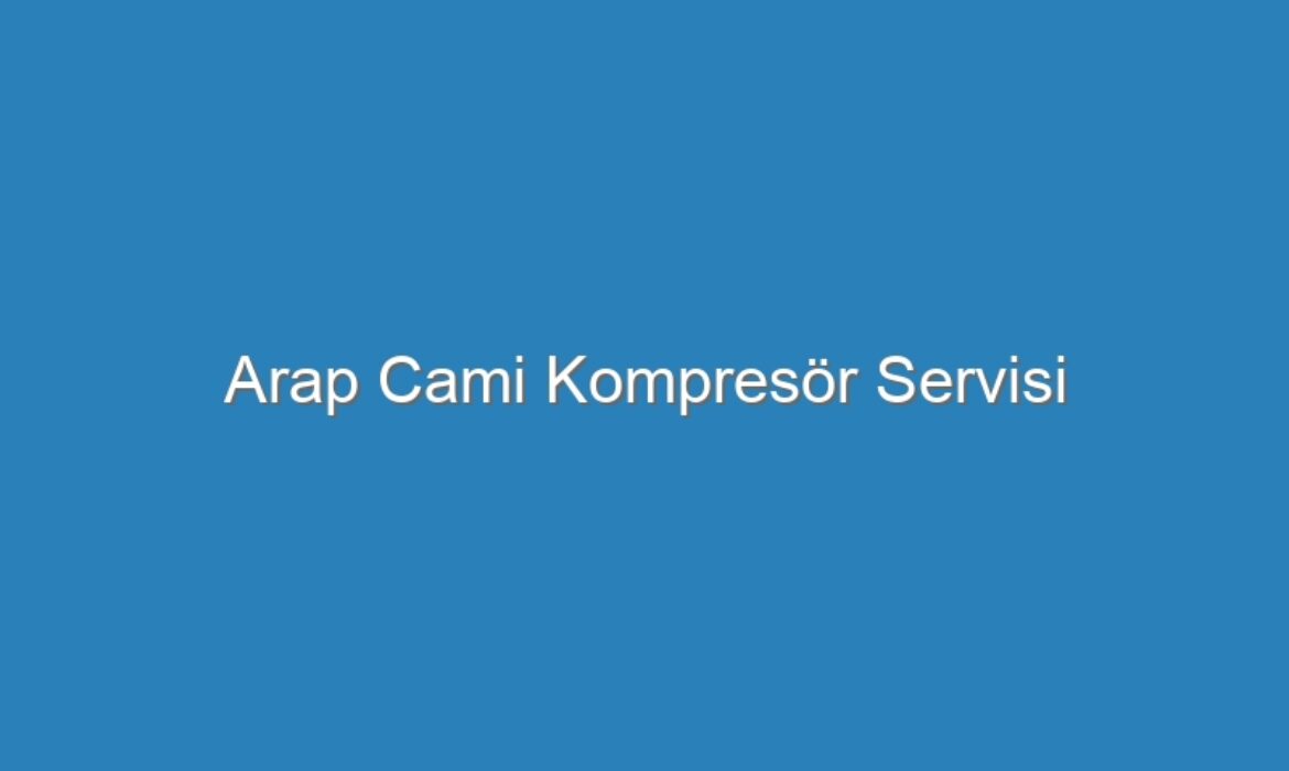 Arap Cami Kompresör Servisi