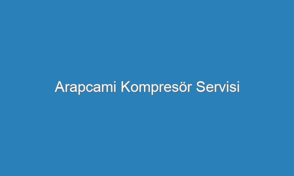 Arapcami Kompresör Servisi