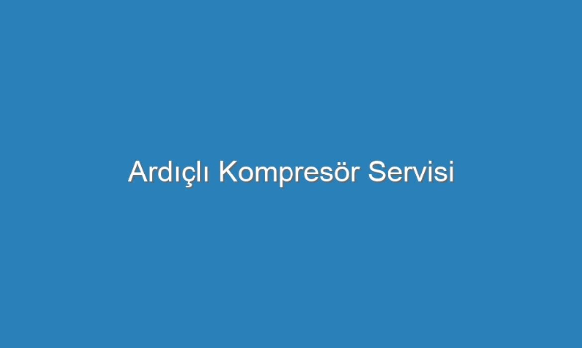 Ardıçlı Kompresör Servisi