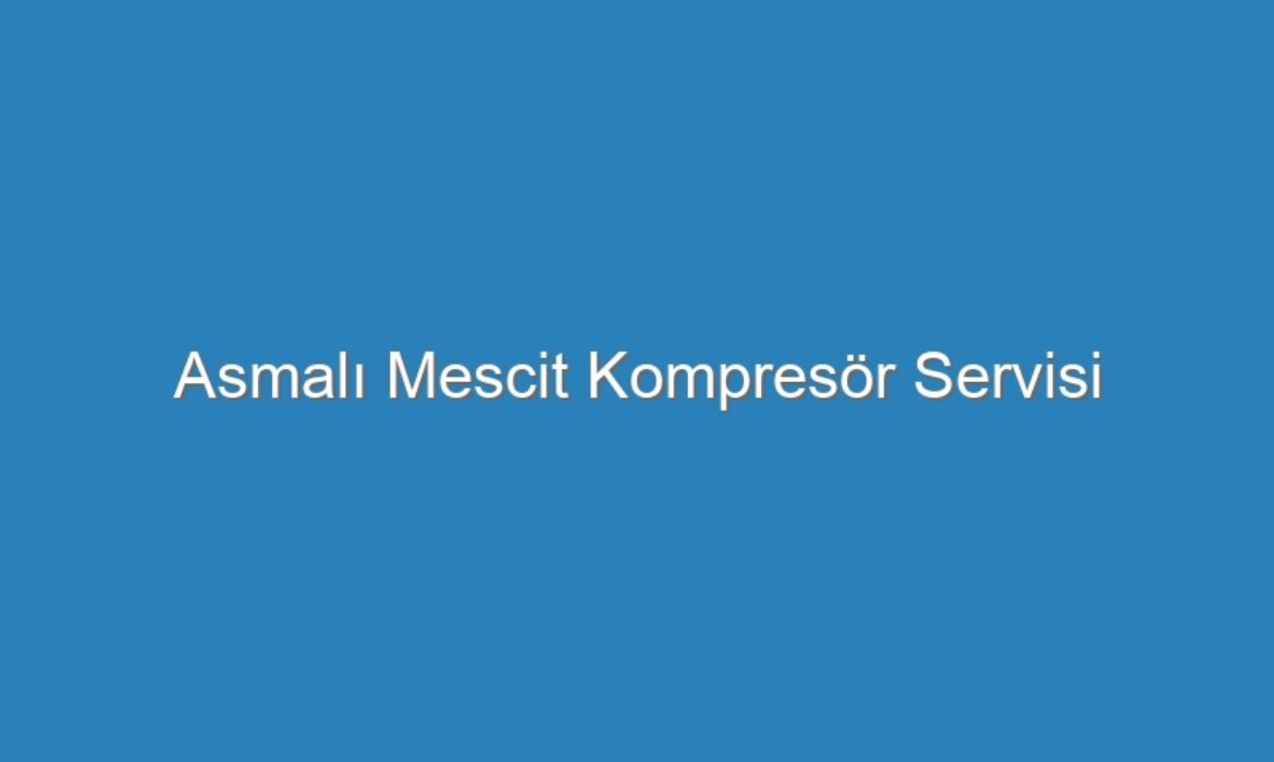 Asmalı Mescit Kompresör Servisi