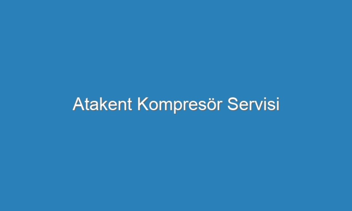 Atakent Kompresör Servisi