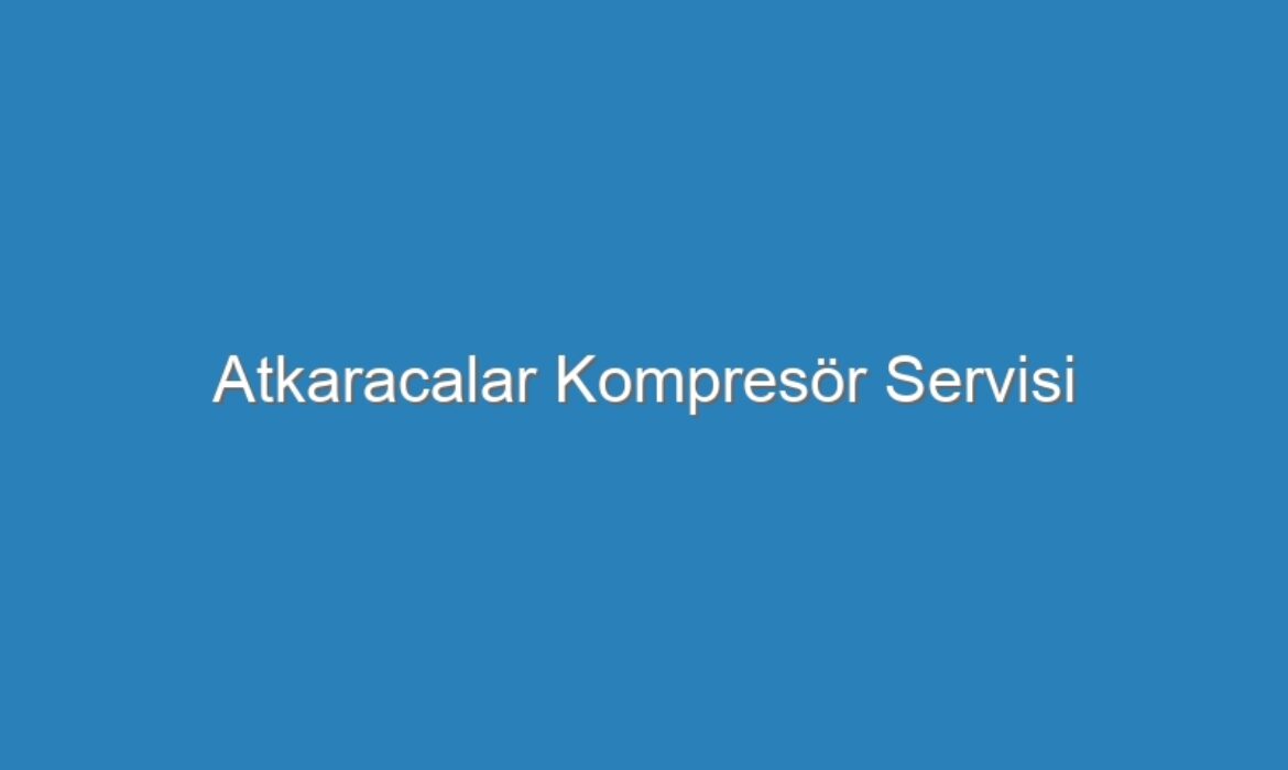 Atkaracalar Kompresör Servisi