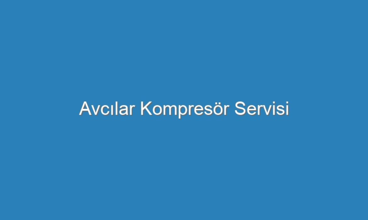 Avcılar Kompresör Servisi
