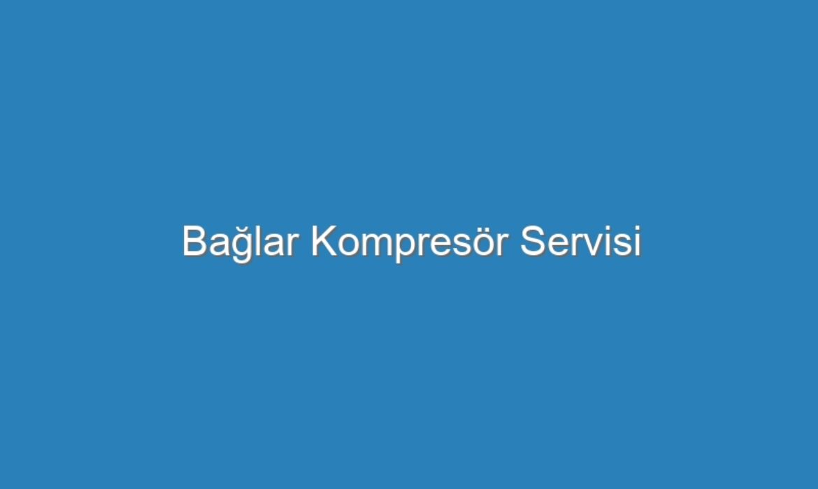 Bağlar Kompresör Servisi
