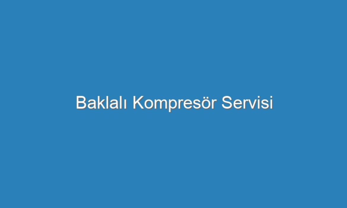 Baklalı Kompresör Servisi