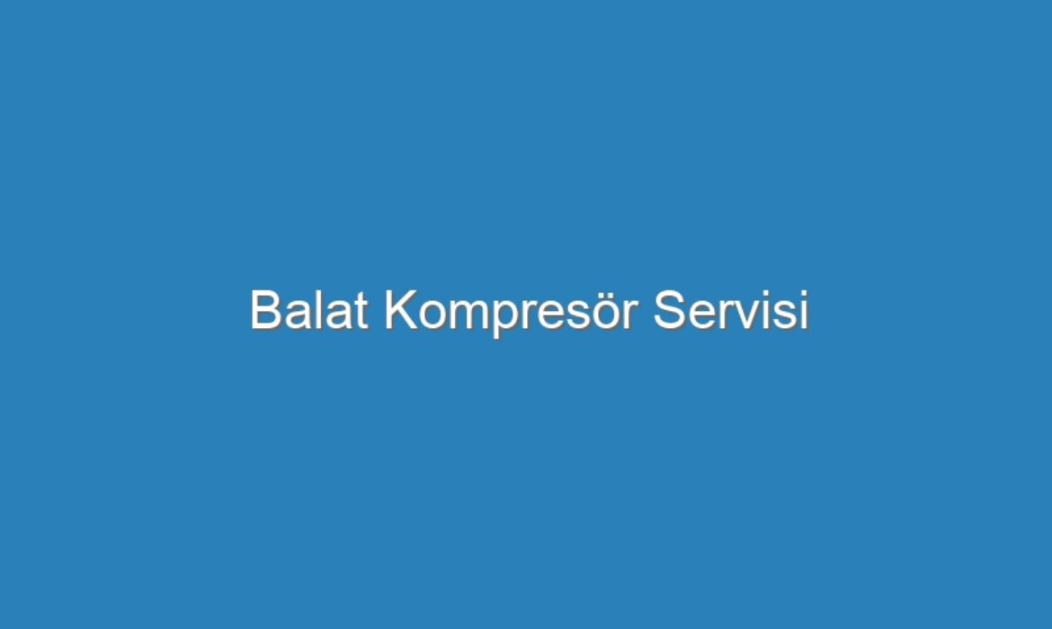 Balat Kompresör Servisi