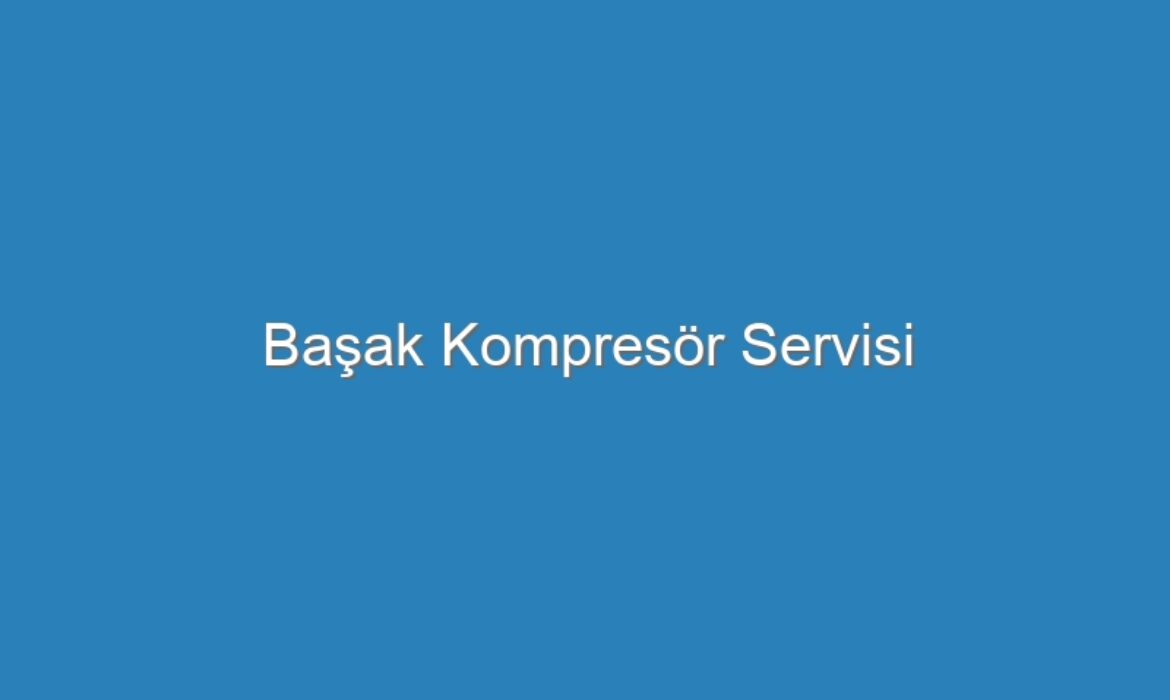 Başak Kompresör Servisi