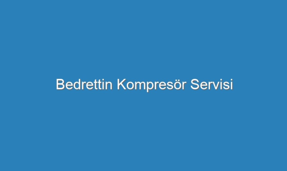 Bedrettin Kompresör Servisi