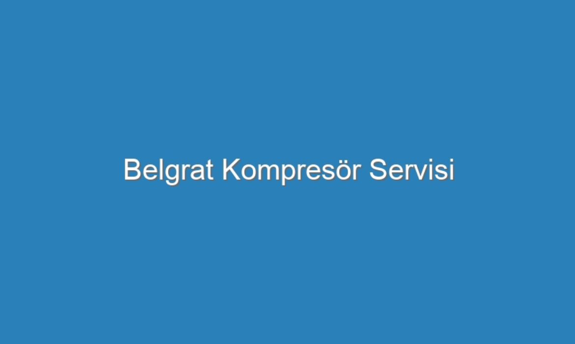 Belgrat Kompresör Servisi