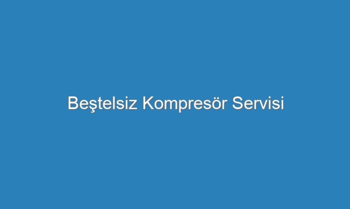 Beştelsiz Kompresör Servisi