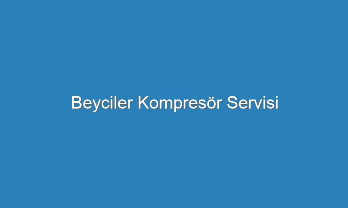 Beyciler Kompresör Servisi