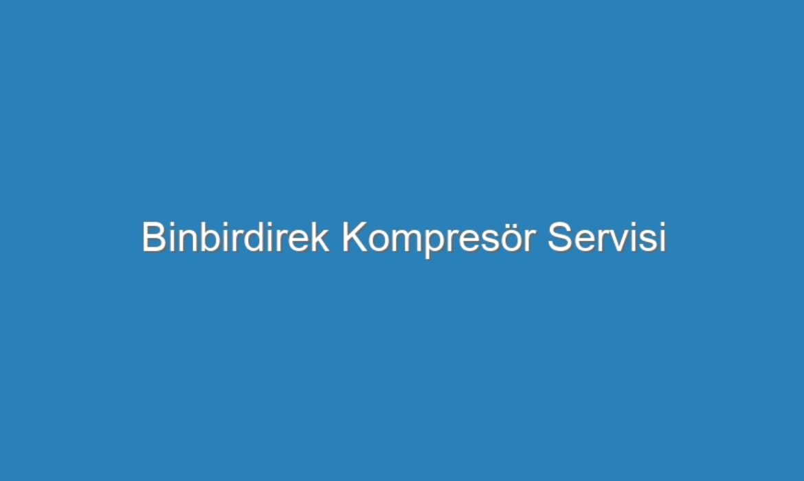 Binbirdirek Kompresör Servisi