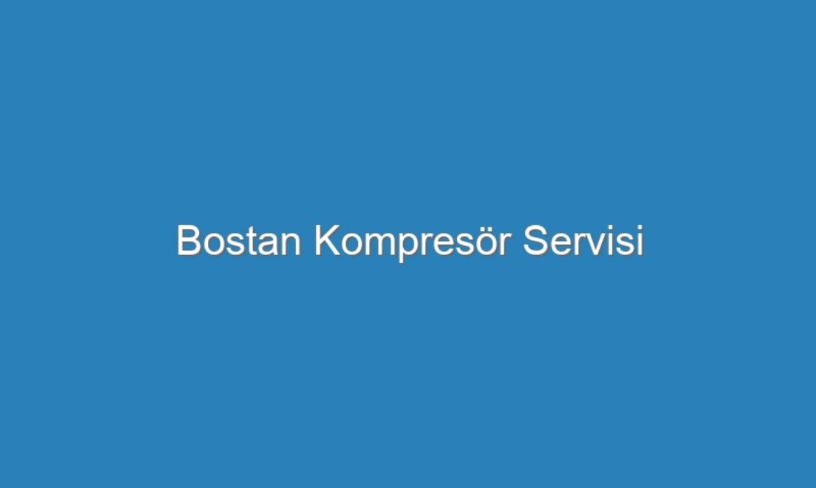 Bostan Kompresör Servisi