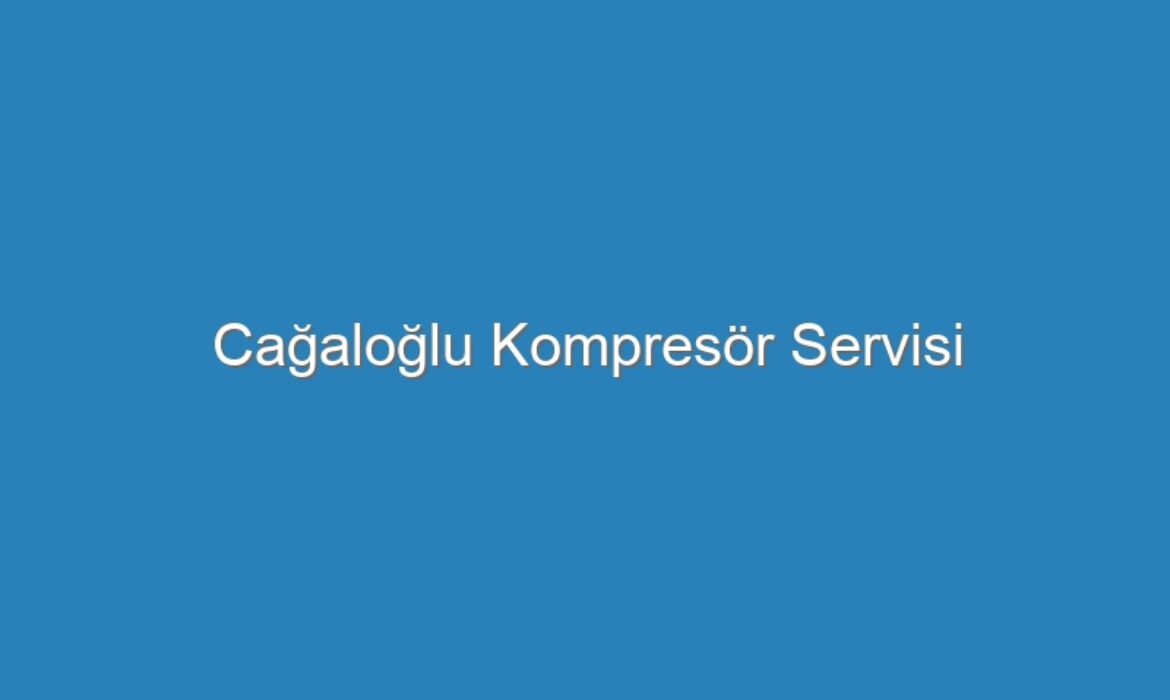 Cağaloğlu Kompresör Servisi