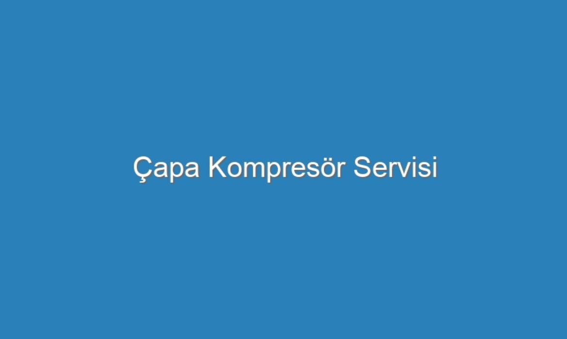 Çapa Kompresör Servisi