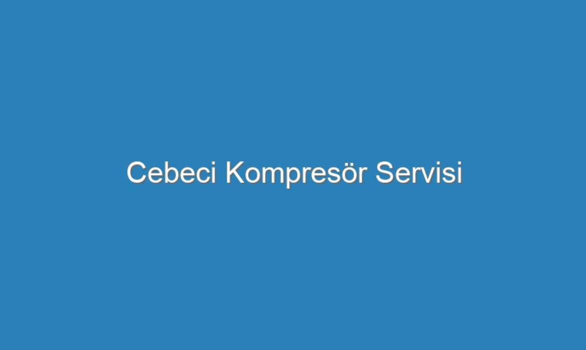 Cebeci Kompresör Servisi