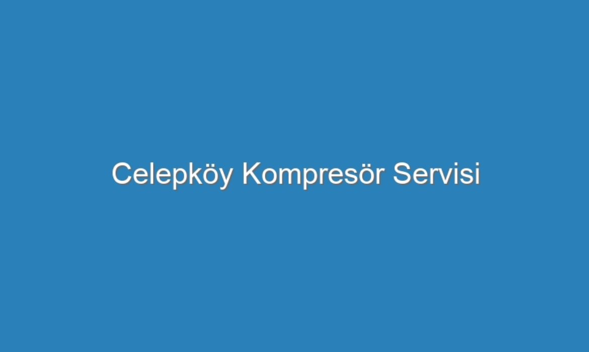 Celepköy Kompresör Servisi