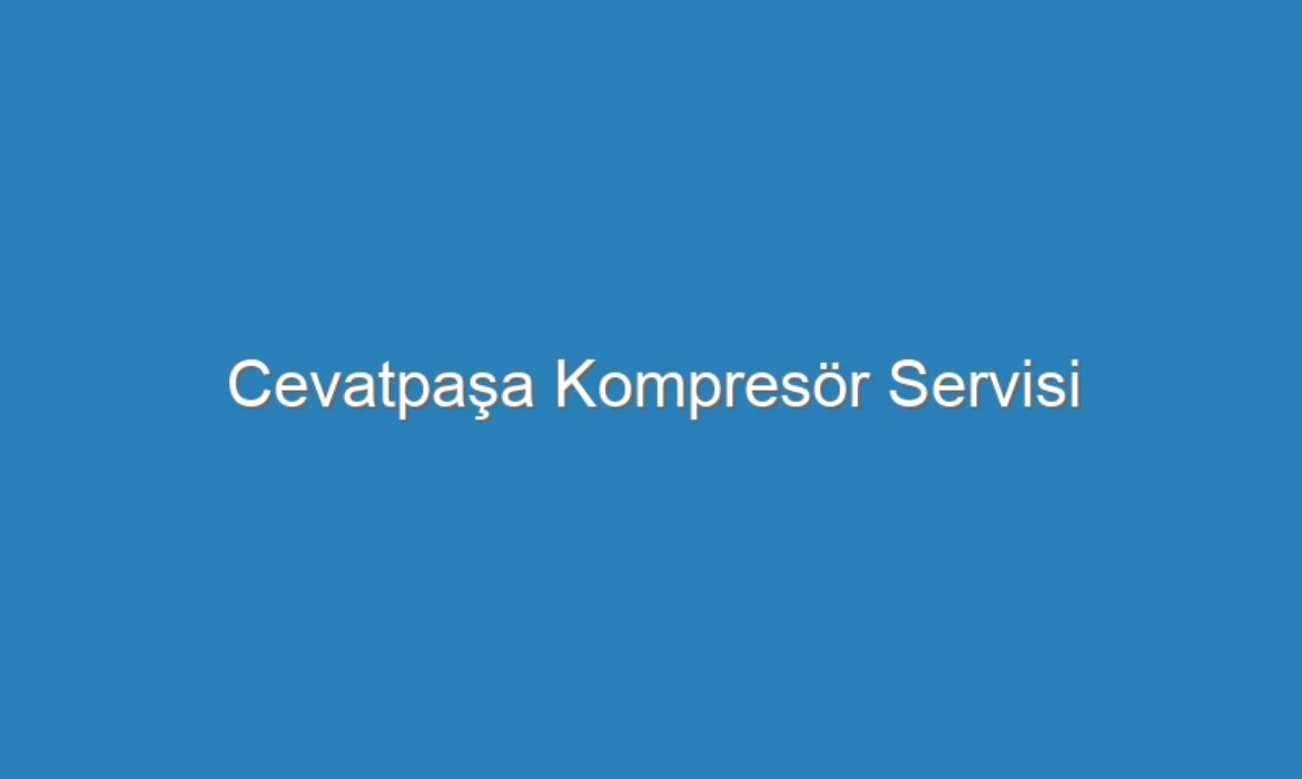 Cevatpaşa Kompresör Servisi