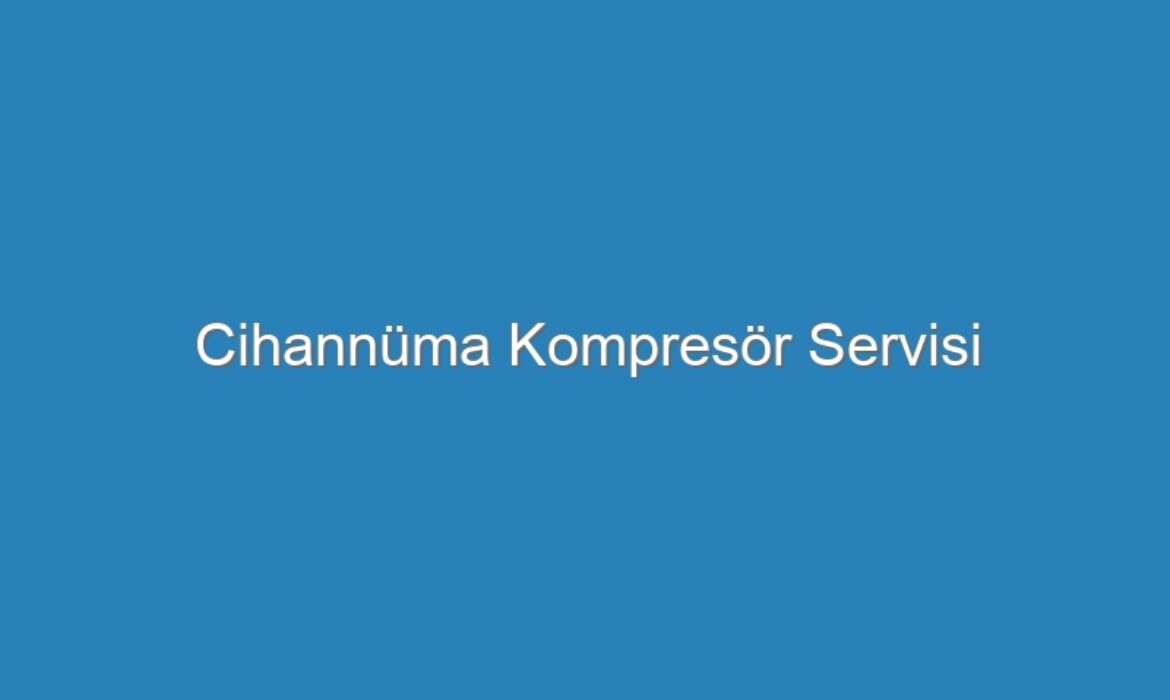 Cihannüma Kompresör Servisi