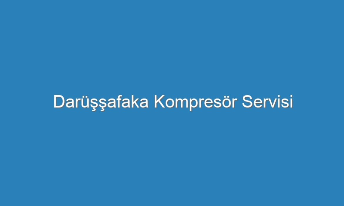 Darüşşafaka Kompresör Servisi
