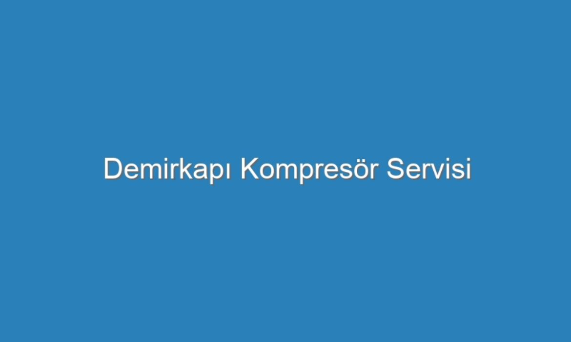 Demirkapı Kompresör Servisi