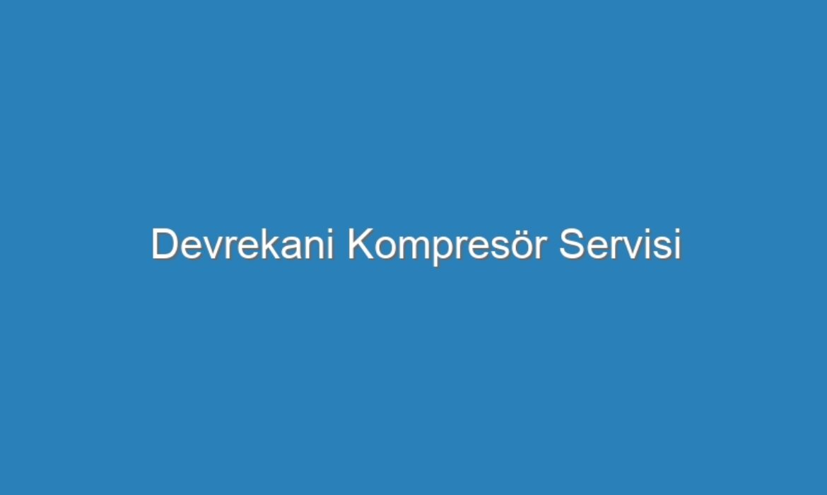 Devrekani Kompresör Servisi