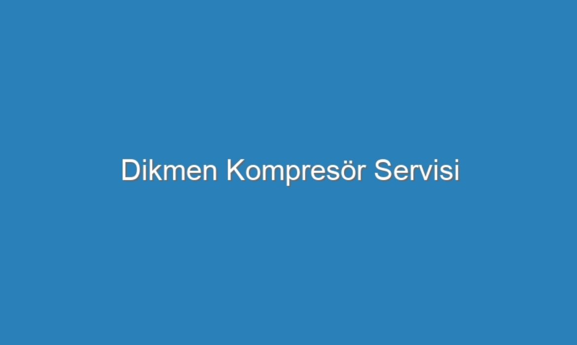 Dikmen Kompresör Servisi
