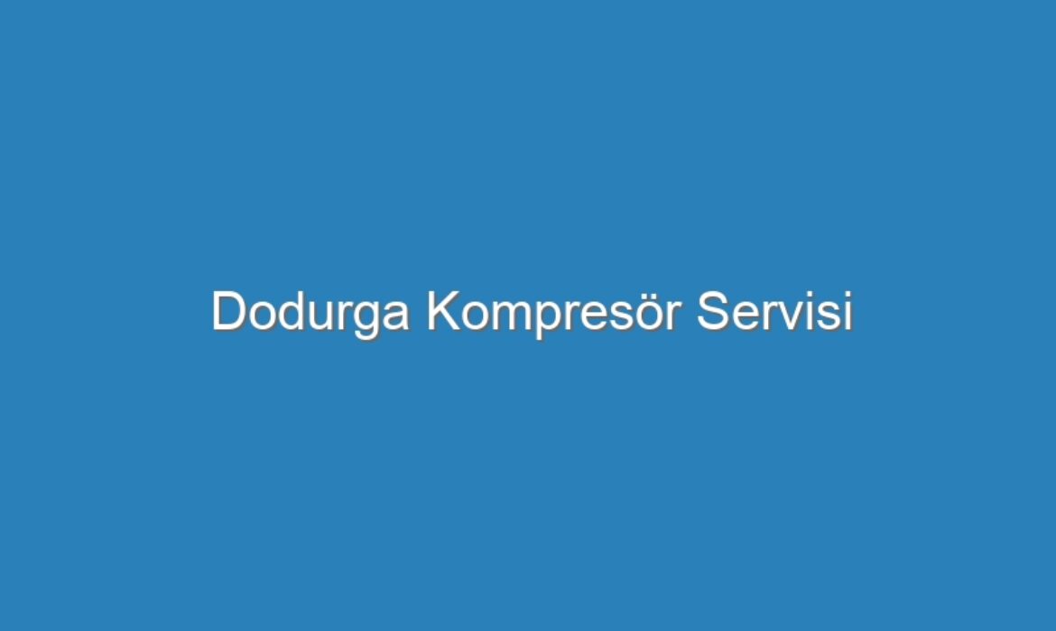 Dodurga Kompresör Servisi