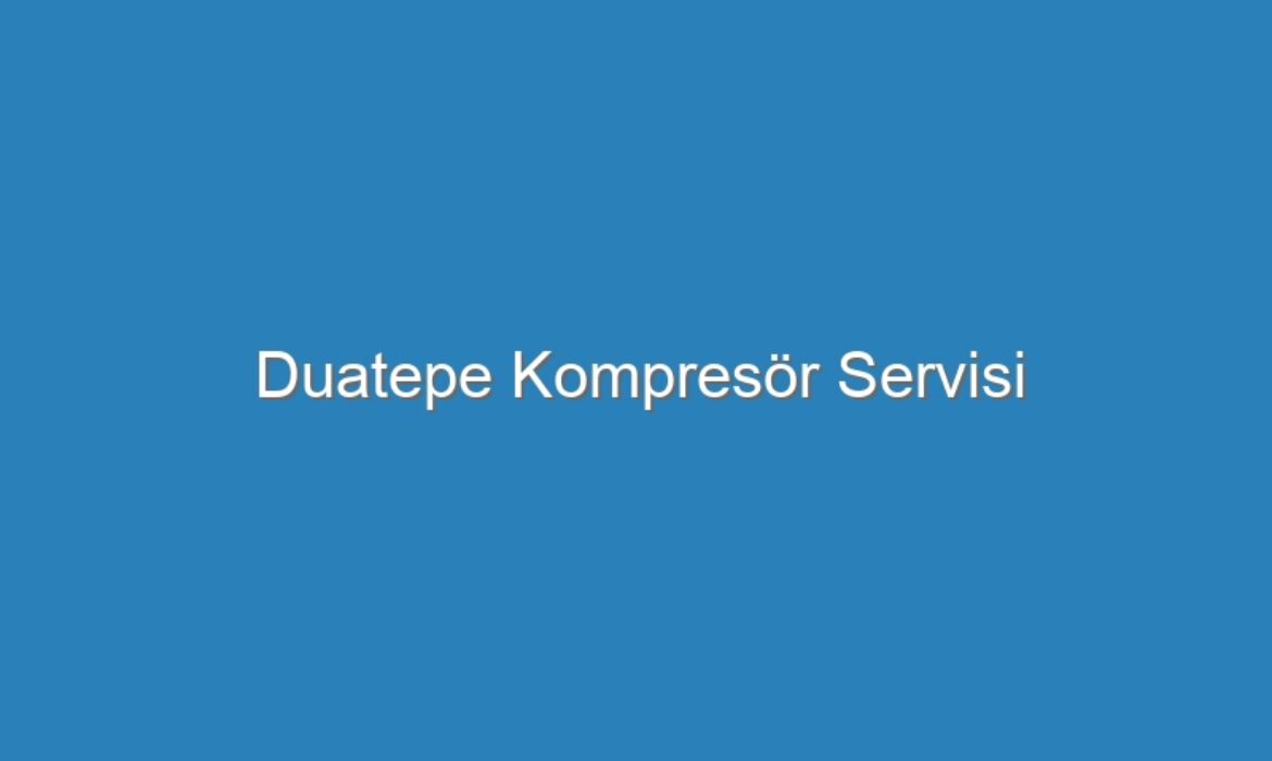 Duatepe Kompresör Servisi