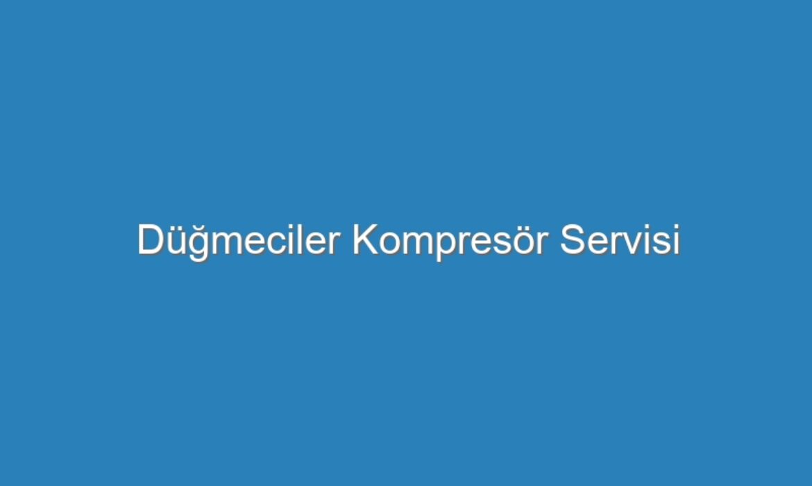 Düğmeciler Kompresör Servisi