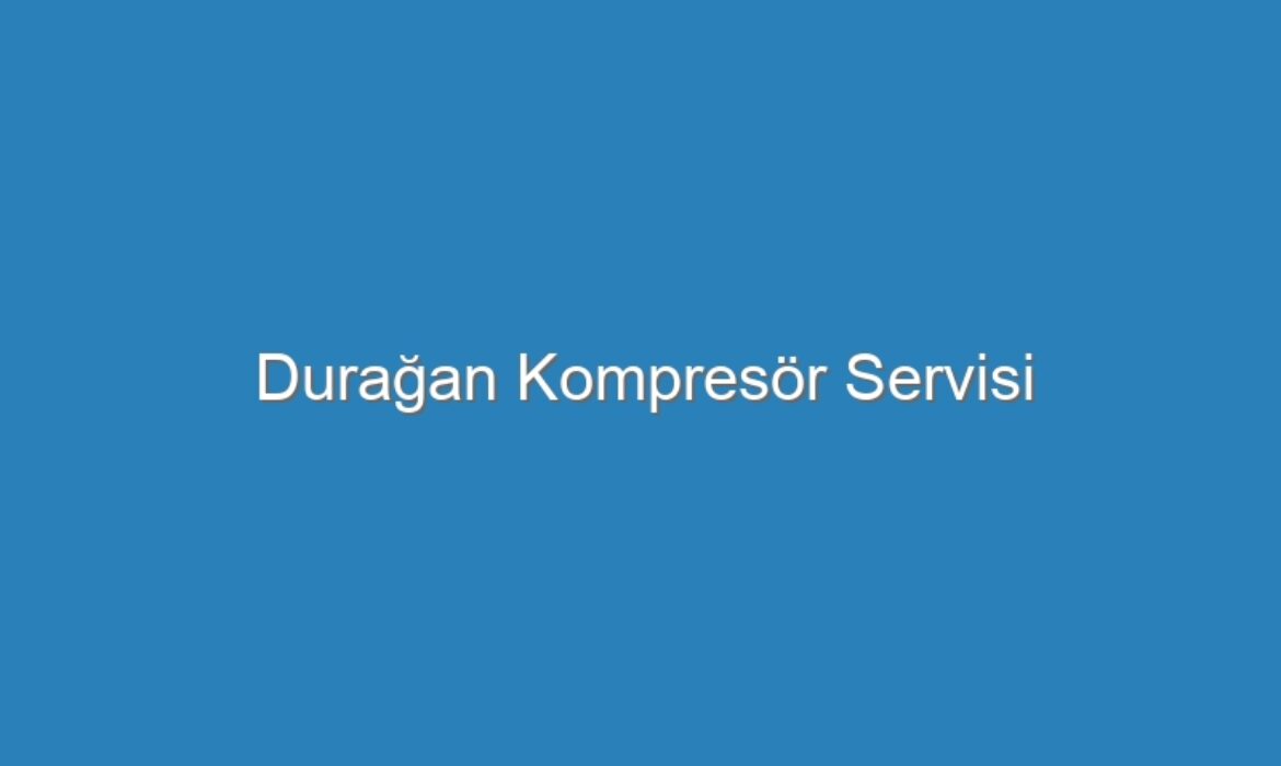 Durağan Kompresör Servisi