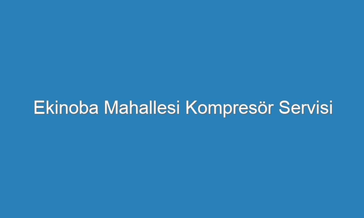 Ekinoba Mahallesi Kompresör Servisi