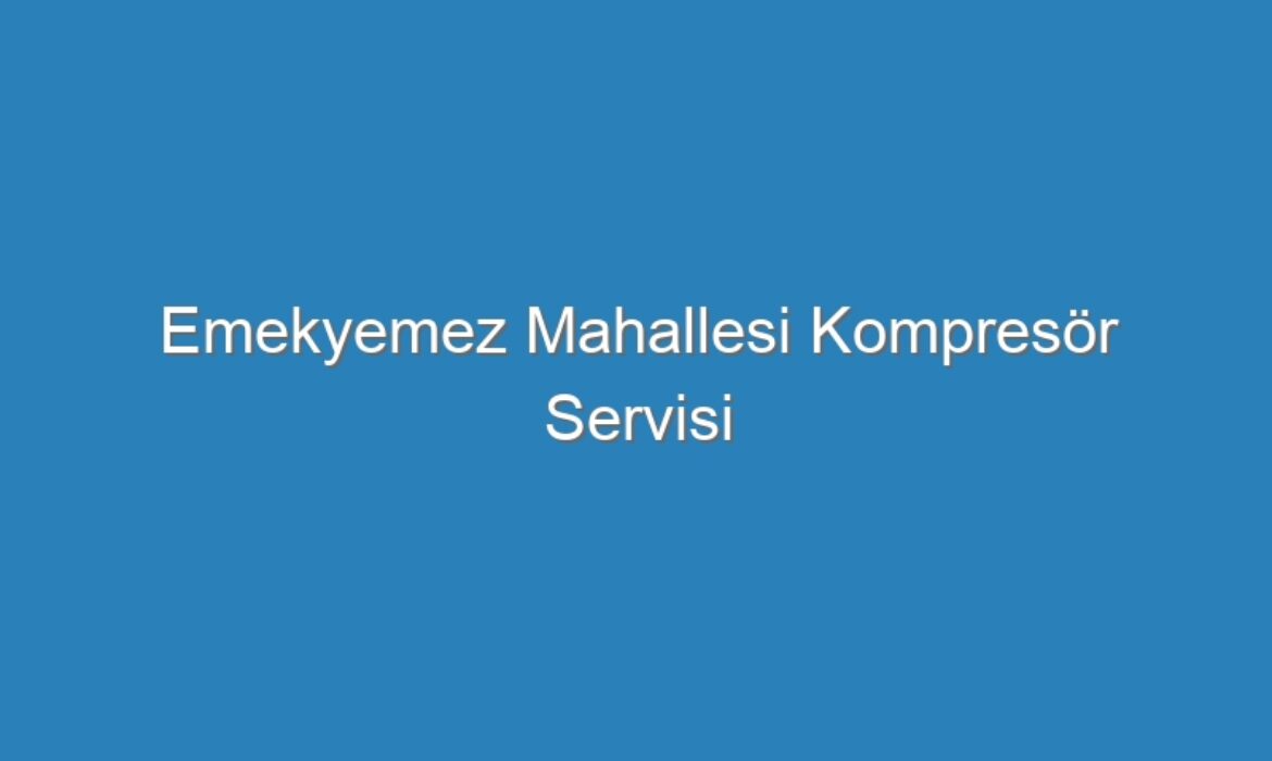 Emekyemez Mahallesi Kompresör Servisi