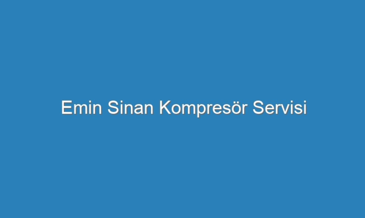 Emin Sinan Kompresör Servisi