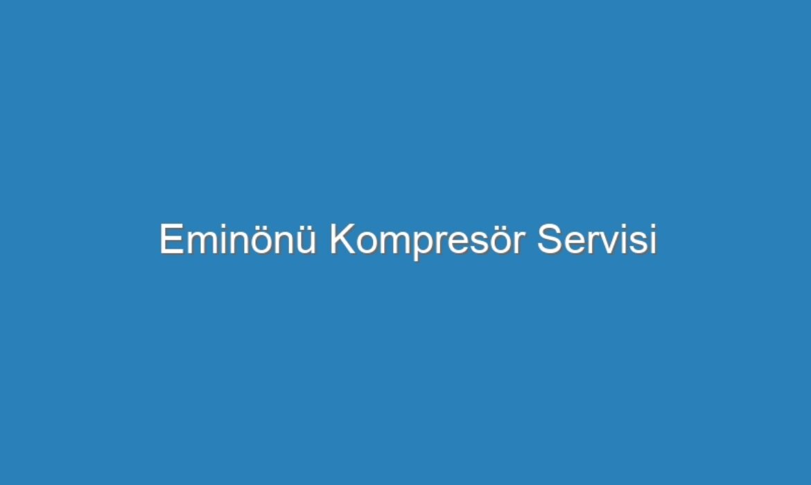 Eminönü Kompresör Servisi