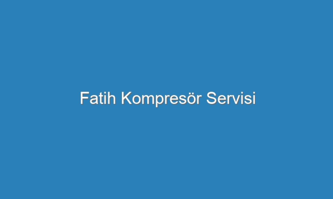Fatih Kompresör Servisi