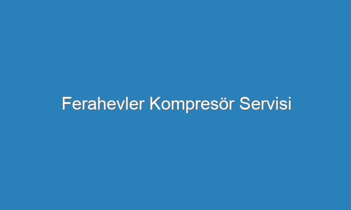 Ferahevler Kompresör Servisi