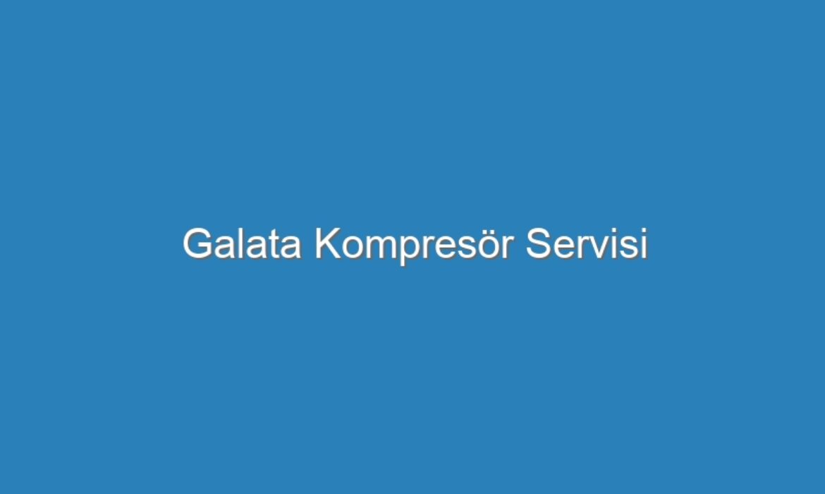 Galata Kompresör Servisi