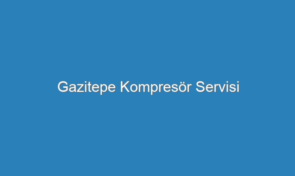 Gazitepe Kompresör Servisi