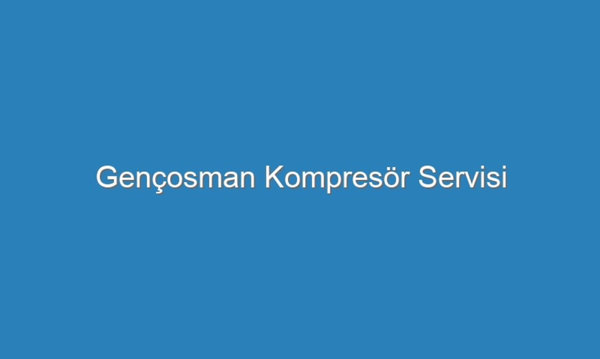 Gençosman Kompresör Servisi