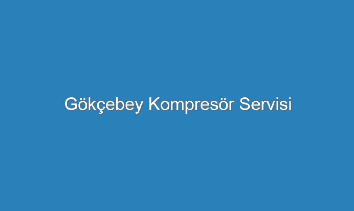 Gökçebey Kompresör Servisi