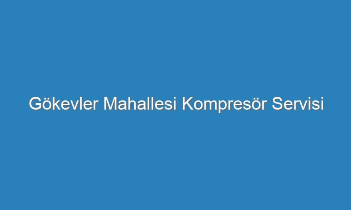 Gökevler Mahallesi Kompresör Servisi