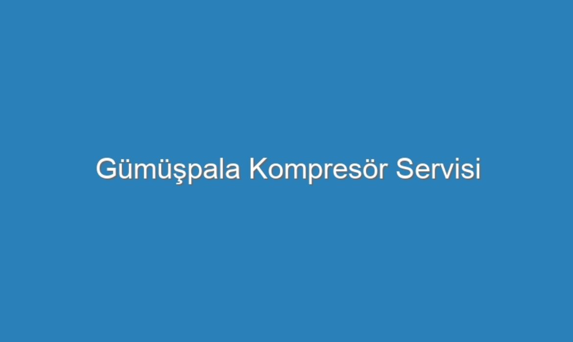 Gümüşpala Kompresör Servisi