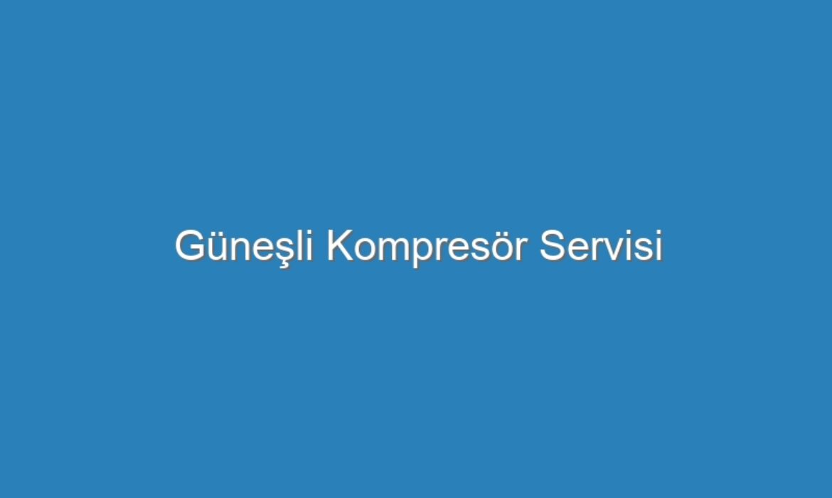 Güneşli Kompresör Servisi